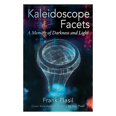 "Kaleidoscope Facets: A Memoir on Darkness and Light" - "" ("Plasil Frank")(Paperback)