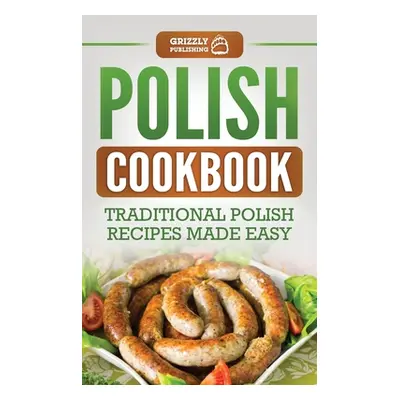 "Polish Cookbook: Traditional Polish Recipes Made Easy" - "" ("Publishing Grizzly")(Pevná vazba)