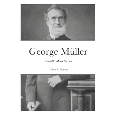 "George Mller of Bristol and his Witness to a Prayer-Hearing God: Burkholder Media Classics" - "