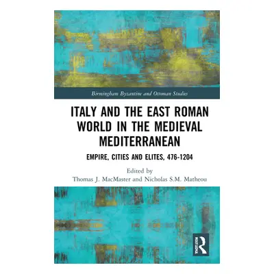 "Italy and the East Roman World in the Medieval Mediterranean: Empire, Cities and Elites, 476-12