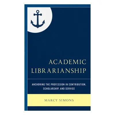 "Academic Librarianship: Anchoring the Profession in Contribution, Scholarship, and Service" - "