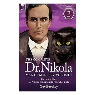 "The Complete Dr Nikola-Man of Mystery: Volume 2-The Lust of Hate, Dr Nikola's Experiment & Fare