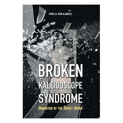 "Broken Kaleidoscope Syndrome: Daughter of the Soviet Union" - "" ("Kraabel Mila")(Pevná vazba)