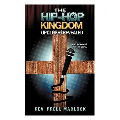 "The Hip-Hop Kingdom Upclose and Revealed" - "" ("Madlock Prell")(Paperback)