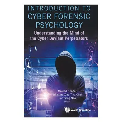 "Introduction to Cyber Forensic Psychology: Understanding the Mind of the Cyber Deviant Perpetra