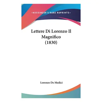 "Lettere Di Lorenzo Il Magnifico (1830)" - "" ("De Medici Lorenzo")(Pevná vazba)