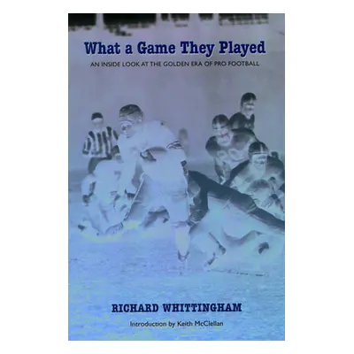 "What a Game They Played: An Inside Look at the Golden Era of Pro Football" - "" ("Whittingham R