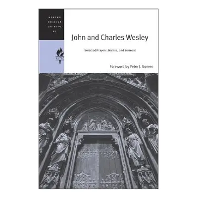 "John and Charles Wesley: Selected Prayers, Hymns, and Sermons" - "" ("Wesley John")(Paperback)