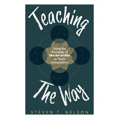 "Teaching the Way: Using the Principles of The Art of War to Teach Composition" - "" ("Nelson St