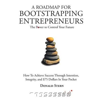 "A Roadmap for Bootstrapping Entrepreneurs: The Power To Control Your Future" - "" ("Stern Donal