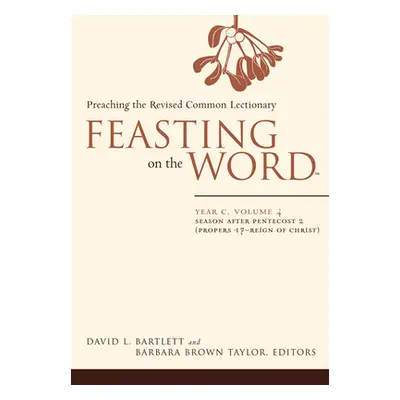 "Feasting on the Word: Year C, Volume 4: Season After Pentecost 2 (Proper 17-Reign of Christ)" -