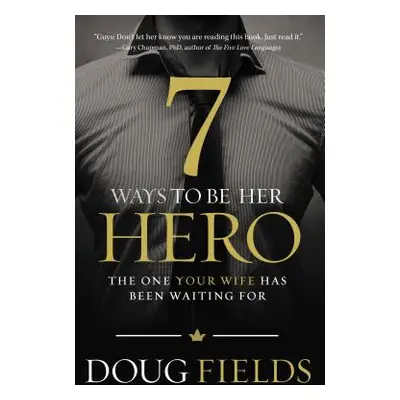 "7 Ways to Be Her Hero: The One Your Wife Has Been Waiting for" - "" ("Fields Doug")(Paperback)