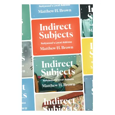 "Indirect Subjects: Nollywood's Local Address" - "" ("Brown Matthew H.")(Pevná vazba)