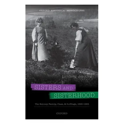 "Sisters and Sisterhood: The Kenney Family, Class, and Suffrage, 1890-1965" - "" ("Jenkins Lynds