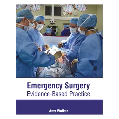 "Emergency Surgery: Evidence-Based Practice" - "" ("Walker Amy")(Pevná vazba)