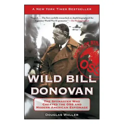 "Wild Bill Donovan: The Spymaster Who Created the OSS and Modern American Espionage" - "" ("Wall