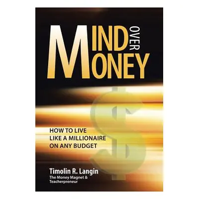 "Mind Over Money: How to Live like a Millionaire on ANY Budget" - "" ("Langin Timolin R.")(Pevná