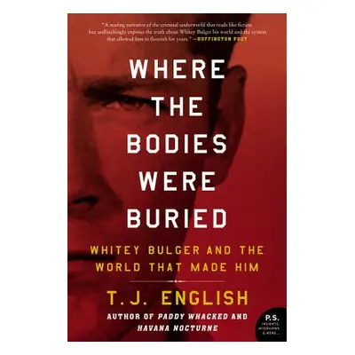 "Where the Bodies Were Buried: Whitey Bulger and the World That Made Him" - "" ("English T. J.")