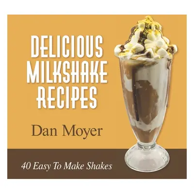 "Delicious Milkshake Recipes: 40 Easy To Make Shakes" - "" ("Moyer Dan")(Paperback)