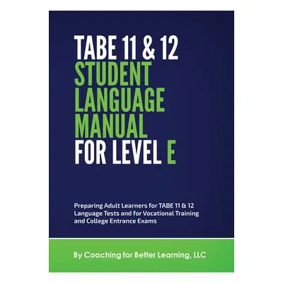 "TABE 11 and 12 Student Language Manual for Level E" - "" ("Coaching for Better Learning LLC")(P