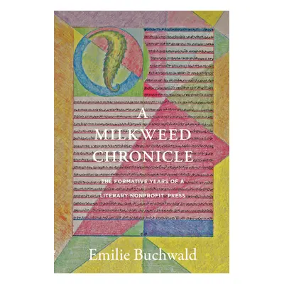 "A Milkweed Chronicle: The Formative Years of a Literary Nonprofit Press" - "" ("Buchwald Emilie