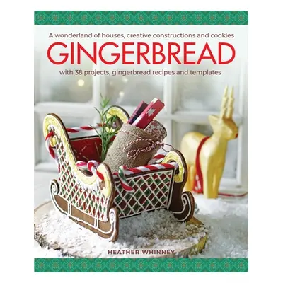 "Gingerbread: A Wonderland of Houses, Creative Constructions and Cookies; With 38 Projects, Ging