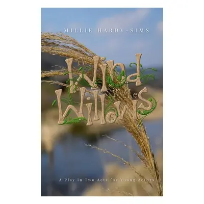 "The Wind in the Willows: A Play: A Play in Two Acts for Young Actors" - "" ("Hardy-Sims Millie"