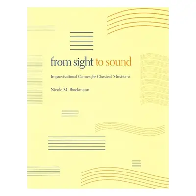 "From Sight to Sound: Improvisational Games for Classical Musicians" - "" ("Brockmann Nicole M."