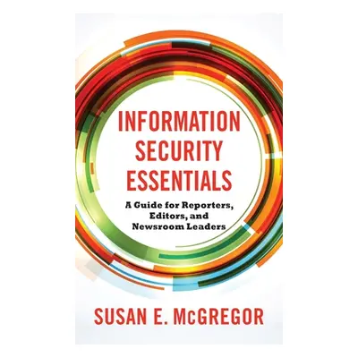 "Information Security Essentials: A Guide for Reporters, Editors, and Newsroom Leaders" - "" ("M