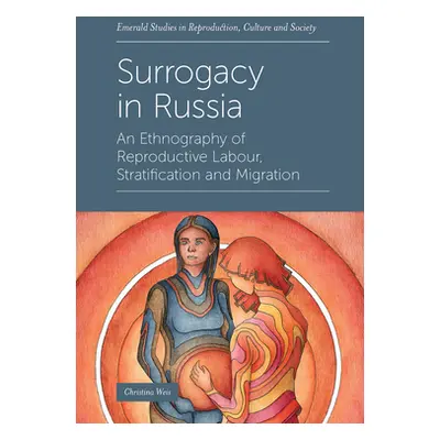 "Surrogacy in Russia: An Ethnography of Reproductive Labour, Stratification and Migration" - "" 