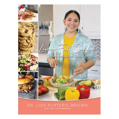 "Living Full Cookbook: Making Family Meals Abundantly Good" - "" ("Platero Brown Lisa")(Pevná va