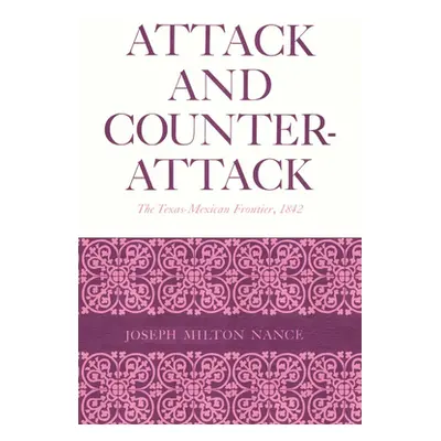 "Attack and Counterattack: The Texas-Mexican Frontier, 1842" - "" ("Nance Joseph Milton")(Paperb