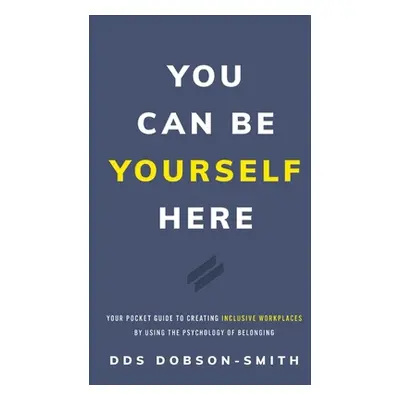 "You Can Be Yourself Here: Your Pocket Guide to Creating Inclusive Workplaces by Using the Psych