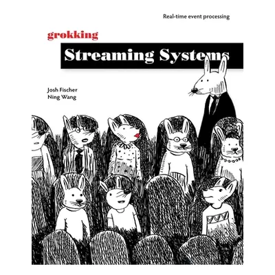 "Grokking Streaming Systems: Real-Time Event Processing" - "" ("Fischer Josh")(Paperback)