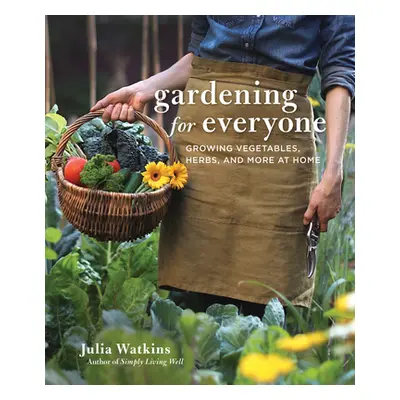 "Gardening for Everyone: Growing Vegetables, Herbs, and More at Home" - "" ("Watkins Julia")(Pev