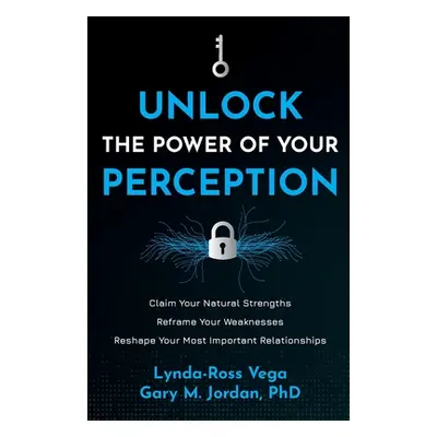 "Unlock the Power of Your Perception: Claim Your Natural Strengths, Reframe Your Weaknesses, Res