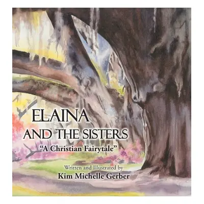 "Elaina and the Sisters: A Christian Fairytale" - "" ("Gerber Kim Michelle")(Pevná vazba)