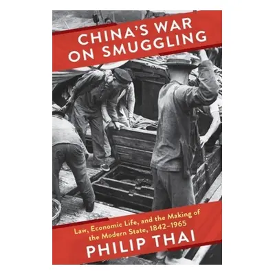 "China's War on Smuggling: Law, Economic Life, and the Making of the Modern State, 1842-1965" - 