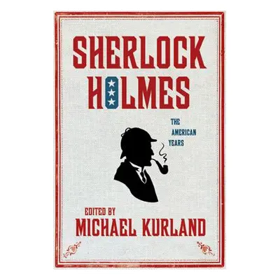 "Sherlock Holmes: The American Years: The American Years" - "" ("Kurland Michael")(Pevná vazba)