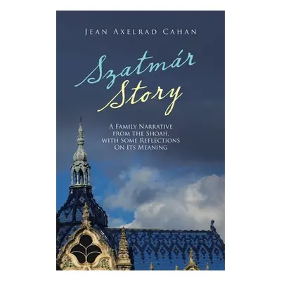 "Szatmr Story: A Family Narrative from the Shoah, with Some Reflections on Its Meaning" - "" ("C