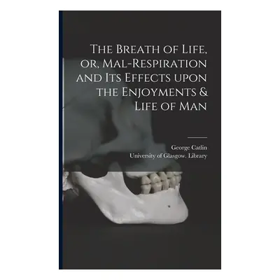 "The Breath of Life, or, Mal-respiration and Its Effects Upon the Enjoyments & Life of Man" - ""