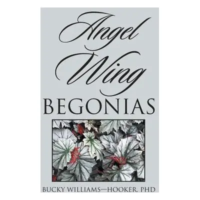 "Angel Wing Begonias" - "" ("Williams-Hooker Bucky")(Paperback)