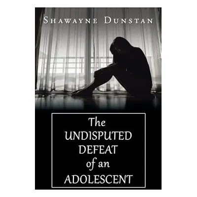 "The Undisputed Defeat of an Adolescent" - "" ("Dunstan Shawayne")(Paperback)