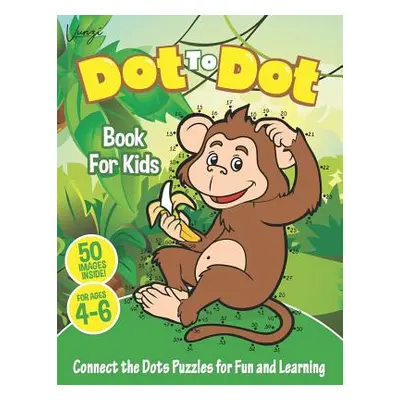 "Dot to Dot Book For Kids Ages 4-6: Connect The Dots Puzzles For Fun and Learning: Connect the D