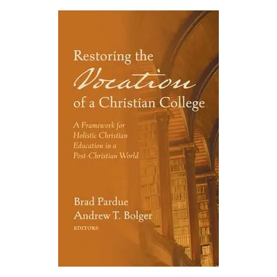 "Restoring the Vocation of a Christian College" - "" ("Pardue Brad")(Pevná vazba)