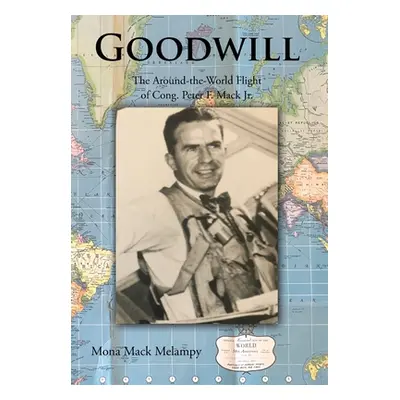 "Goodwill: The Around-the-World Flight of Cong. Peter F. Mack Jr." - "" ("Melampy Mona Mack")(Pe