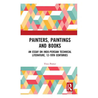 "Painters, Paintings and Books: An Essay on Indo-Persian Technical Literature, 12-19th Centuries