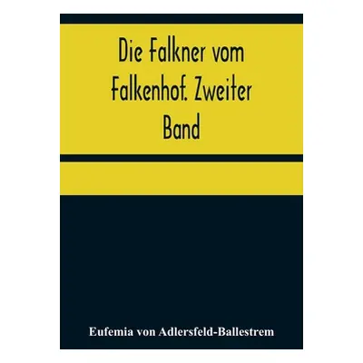 "Die Falkner vom Falkenhof. Zweiter Band" - "" ("Von Adlersfeld-Ballestrem Eufemia")(Paperback)