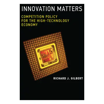 "Innovation Matters: Competition Policy for the High-Technology Economy" - "" ("Gilbert Richard 