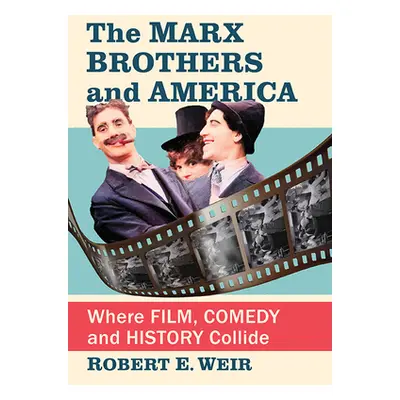 "The Marx Brothers and America: Where Film, Comedy and History Collide" - "" ("Weir Robert E.")(